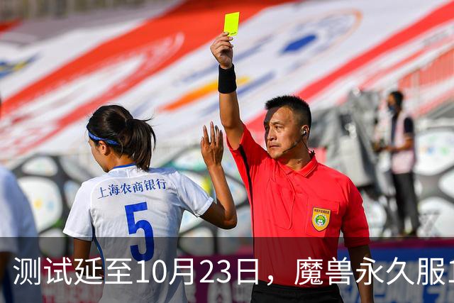测试延至10月23日,魔兽永久服11月4日上线前开放抢名