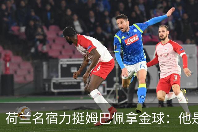 荷兰名宿力挺姆巴佩拿金球:他是目前世界最佳