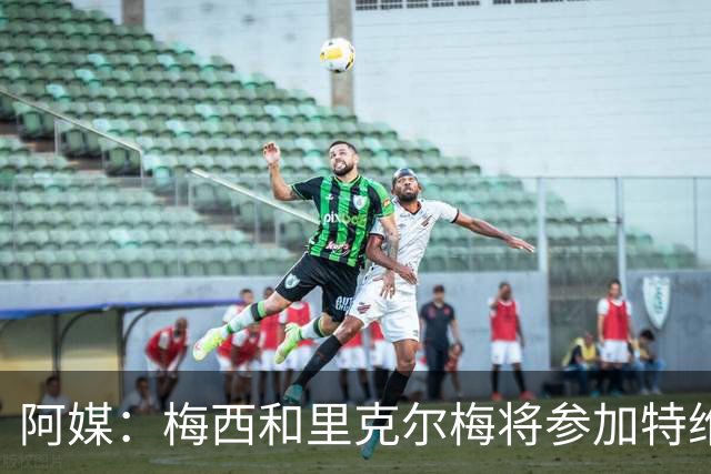 阿媒：梅西和里克尔梅将参加特维斯告别赛；C罗也在邀请名单上
