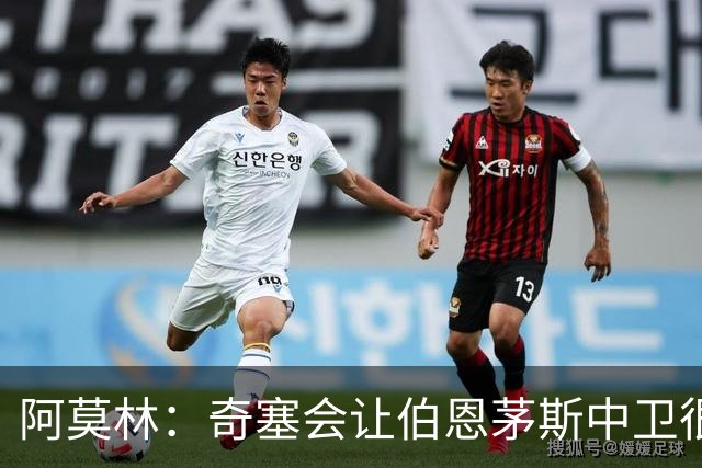 阿莫林：奇塞会让伯恩茅斯中卫很难受
